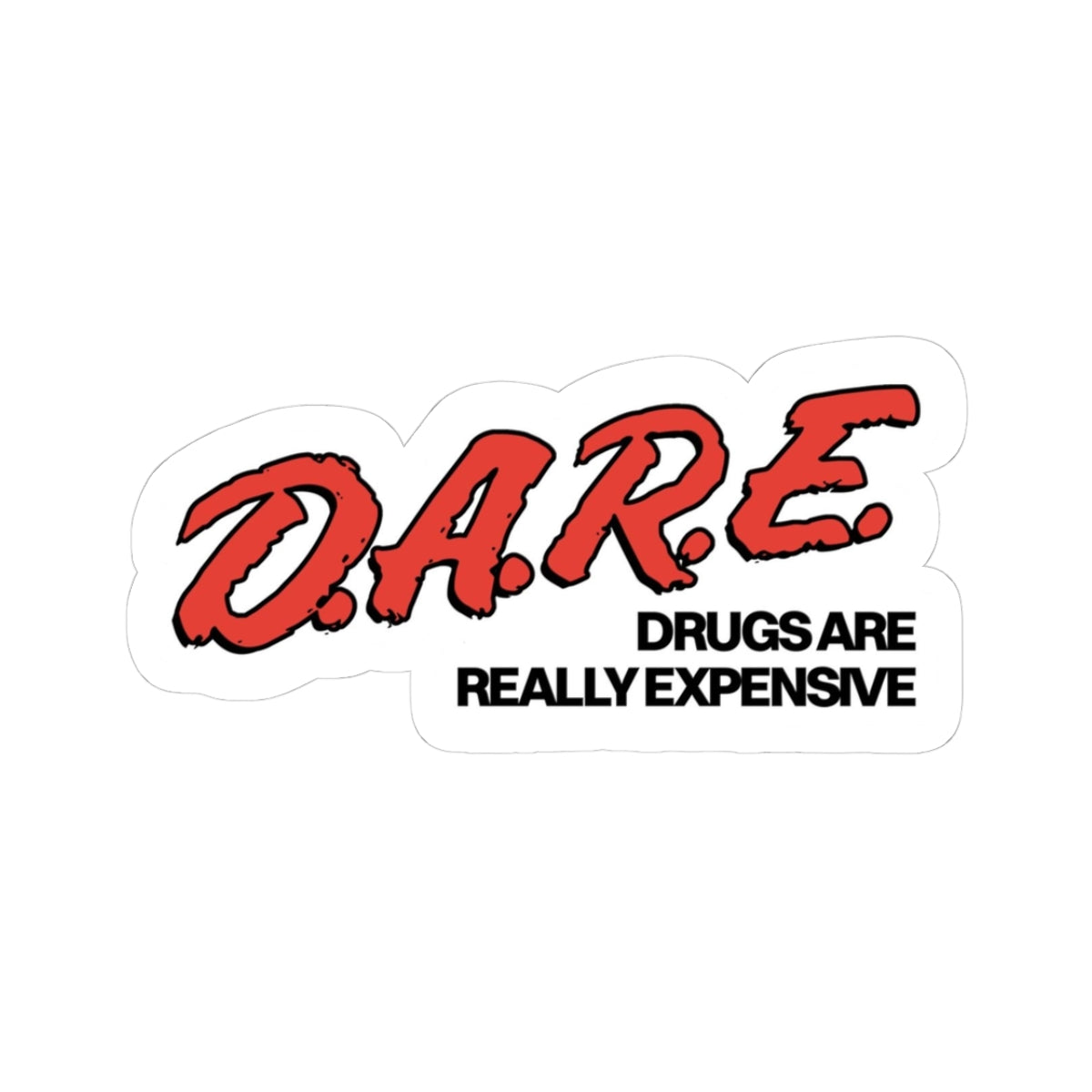 D.A.R.E. D*ugs are really expensive sticker